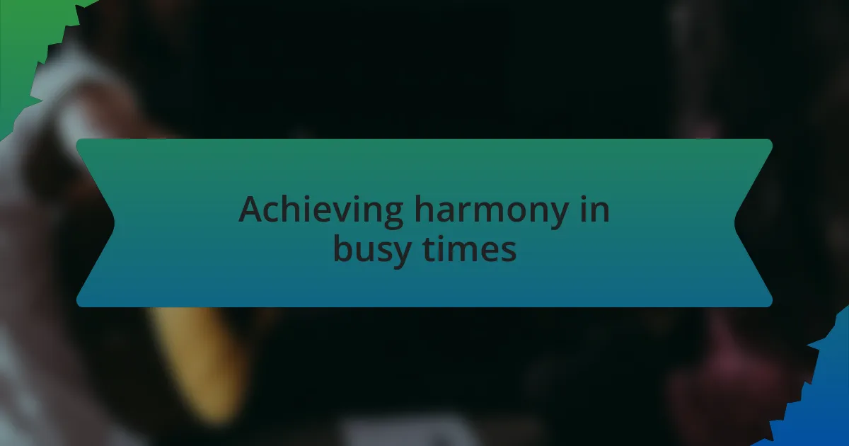 Achieving harmony in busy times