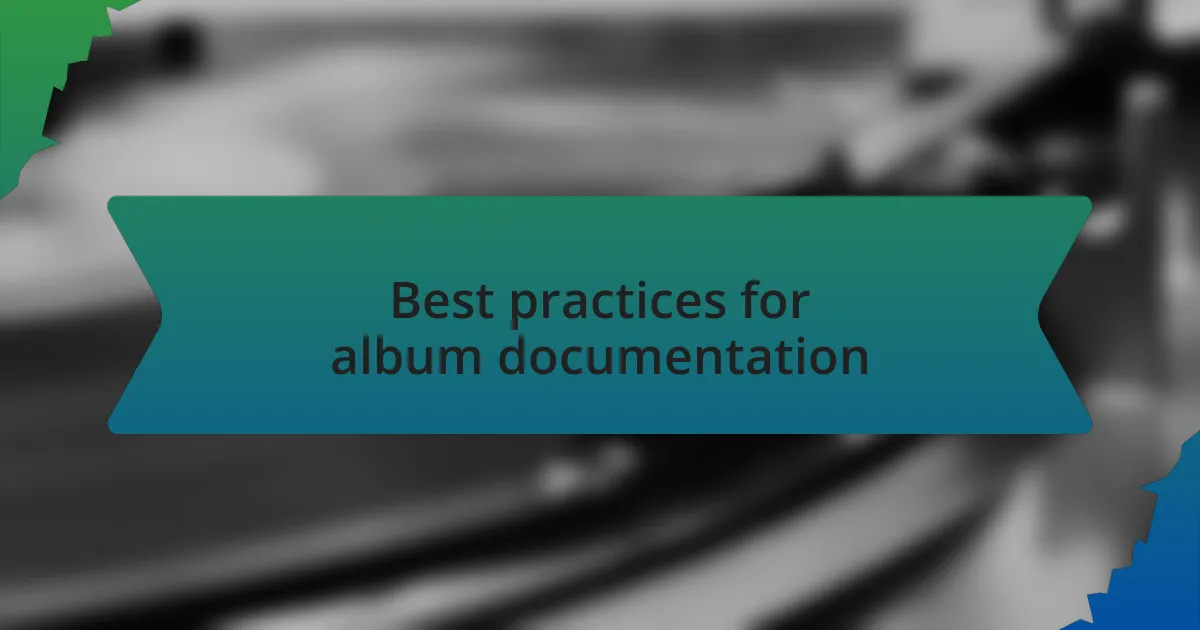 Best practices for album documentation