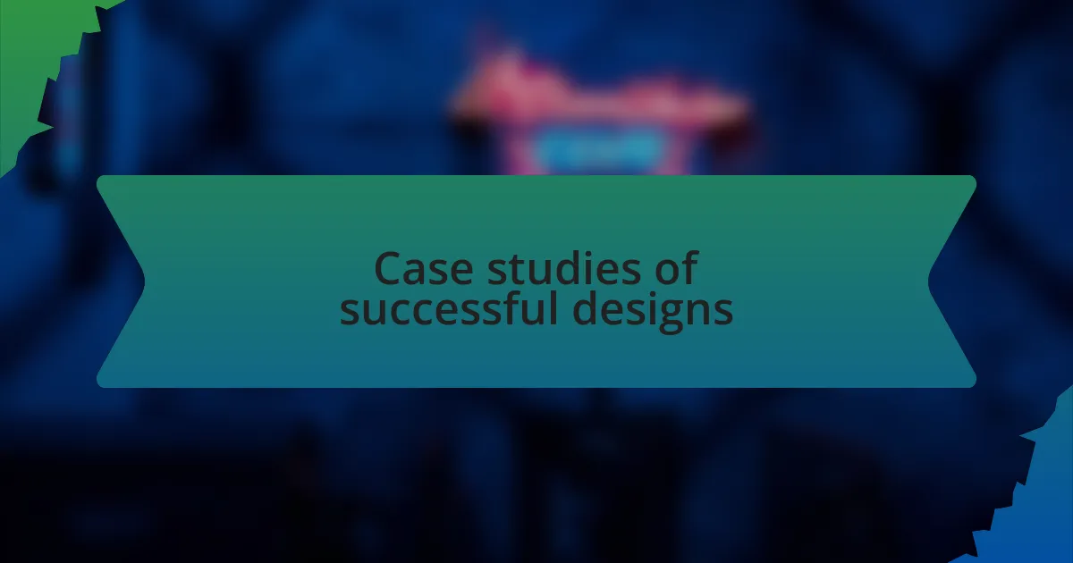 Case studies of successful designs