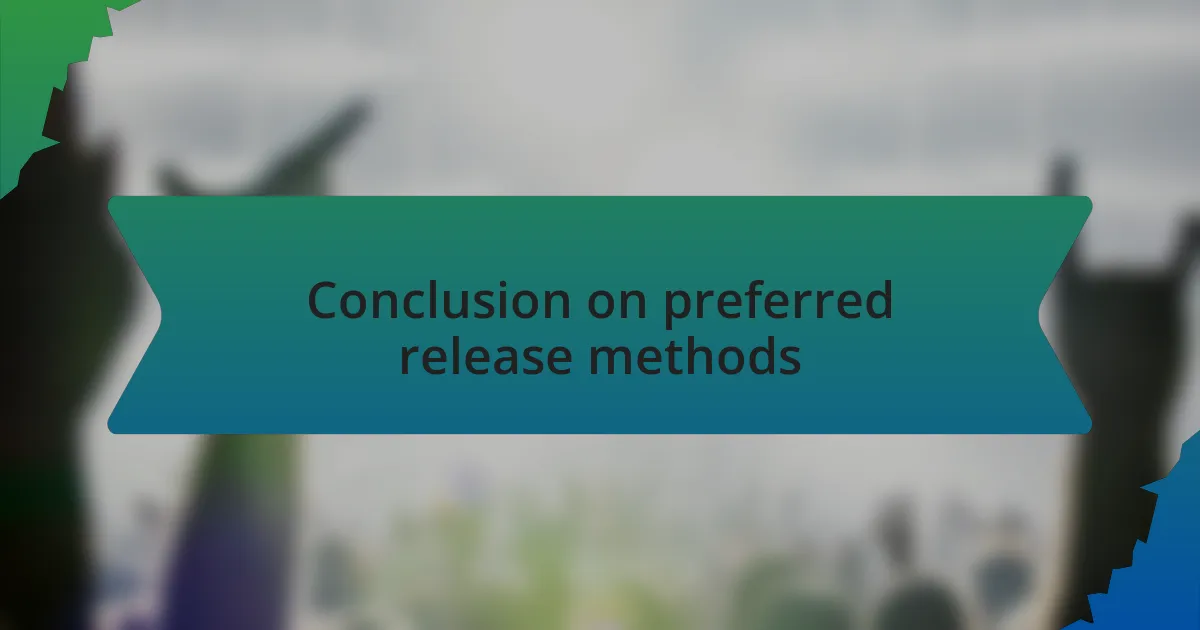 Conclusion on preferred release methods