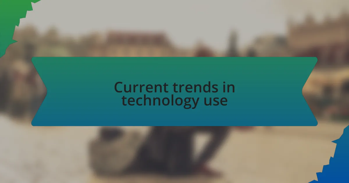 Current trends in technology use
