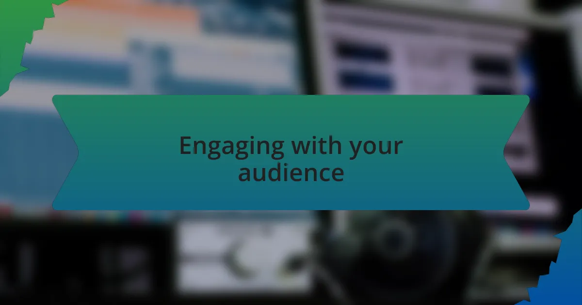 Engaging with your audience