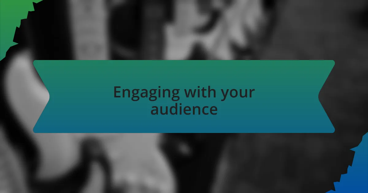 Engaging with your audience
