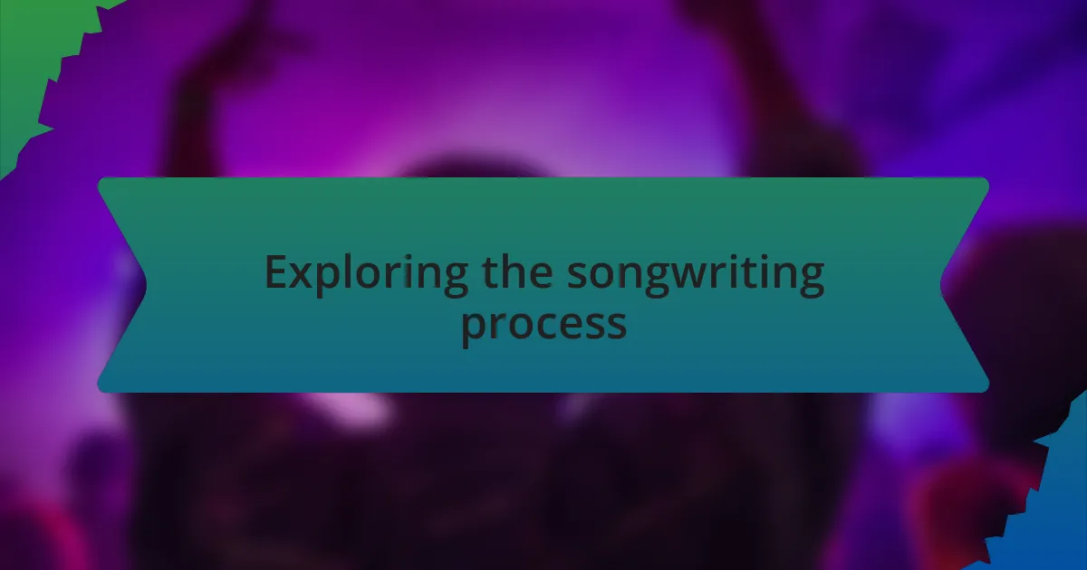 Exploring the songwriting process