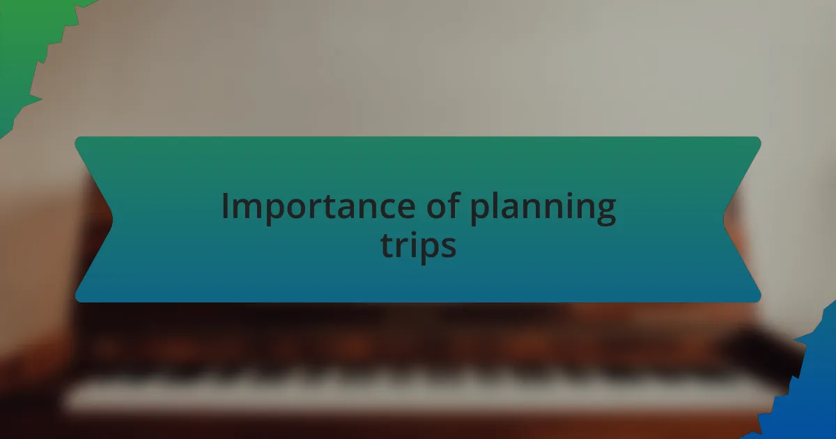Importance of planning trips