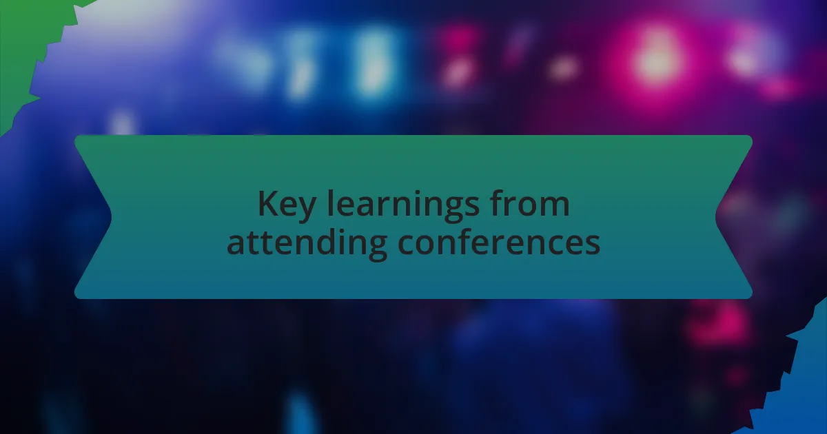 Key learnings from attending conferences