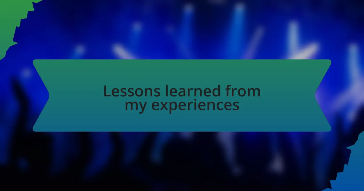 Lessons learned from my experiences