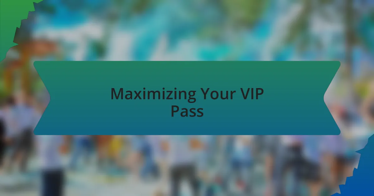 Maximizing Your VIP Pass
