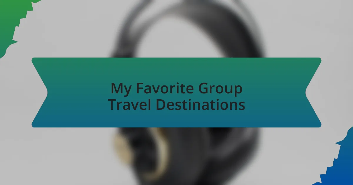 My Favorite Group Travel Destinations