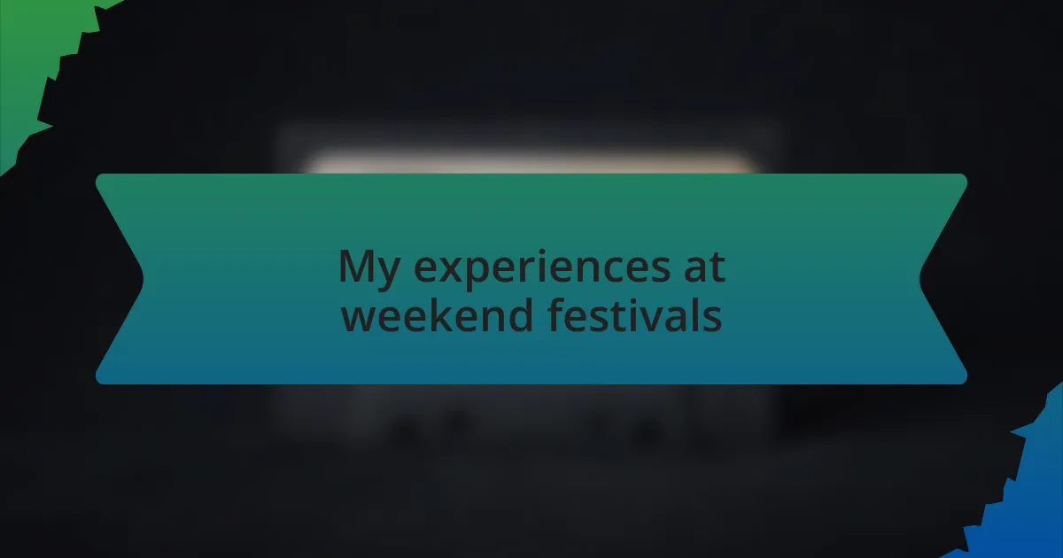 My experiences at weekend festivals
