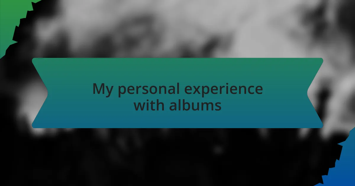My personal experience with albums