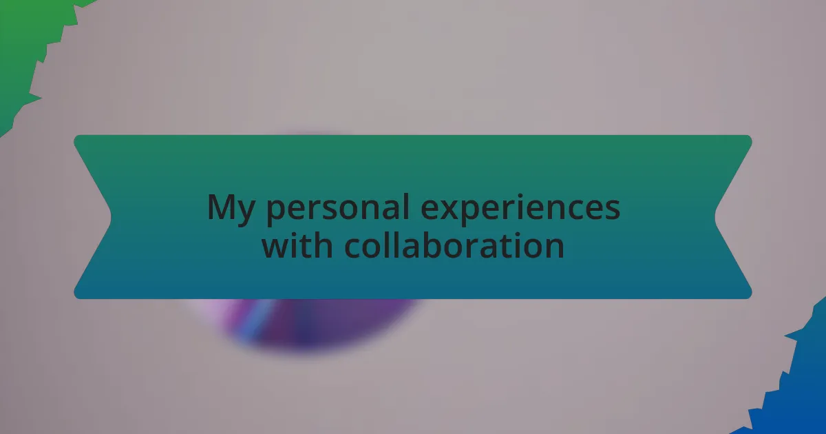 My personal experiences with collaboration