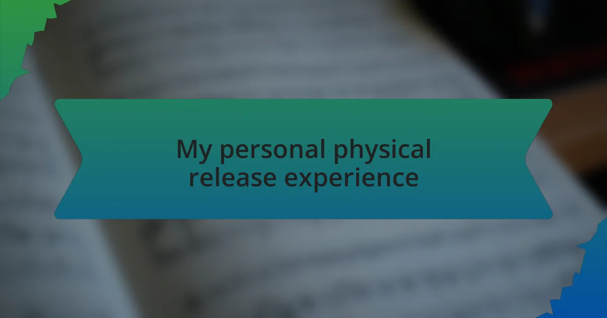My personal physical release experience