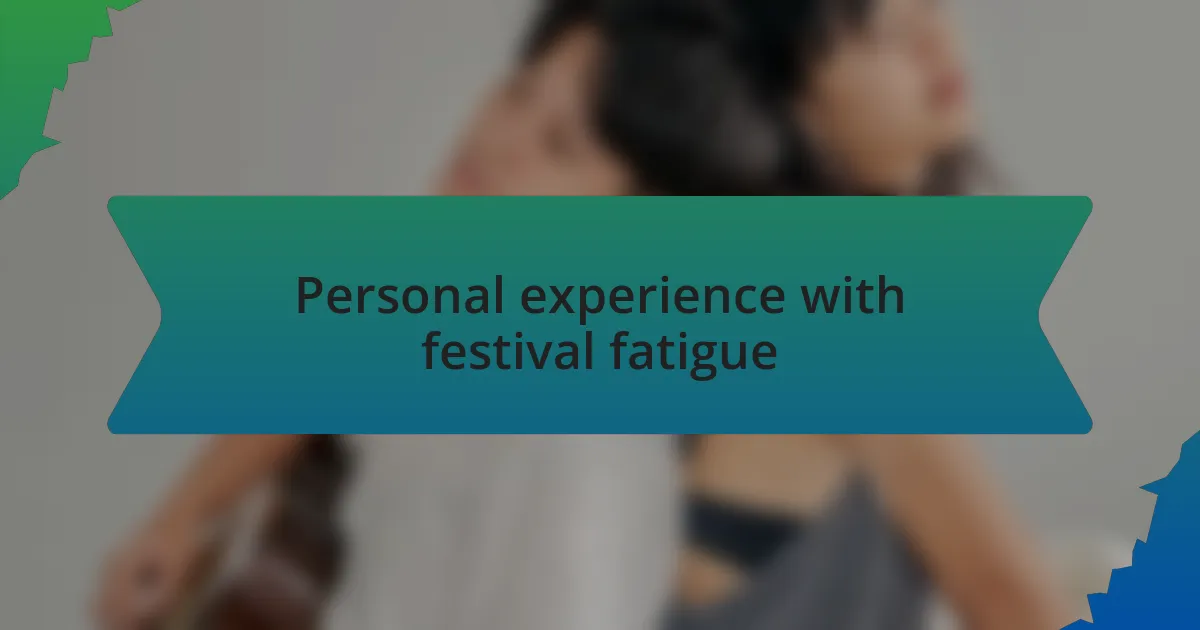 Personal experience with festival fatigue