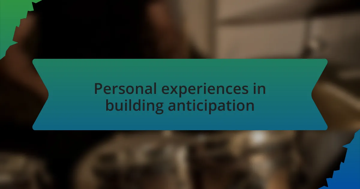 Personal experiences in building anticipation