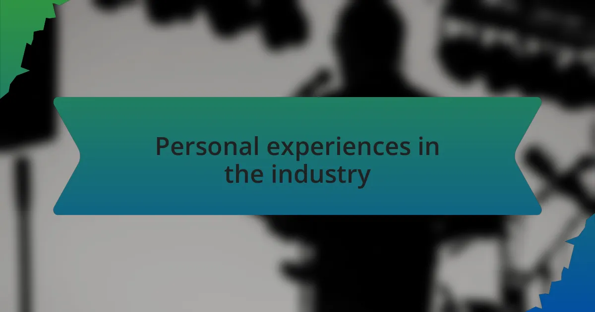 Personal experiences in the industry