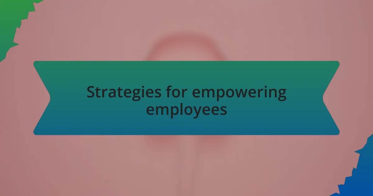 Strategies for empowering employees