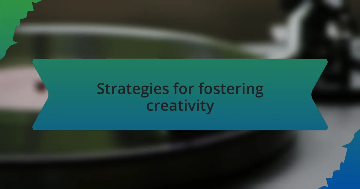Strategies for fostering creativity