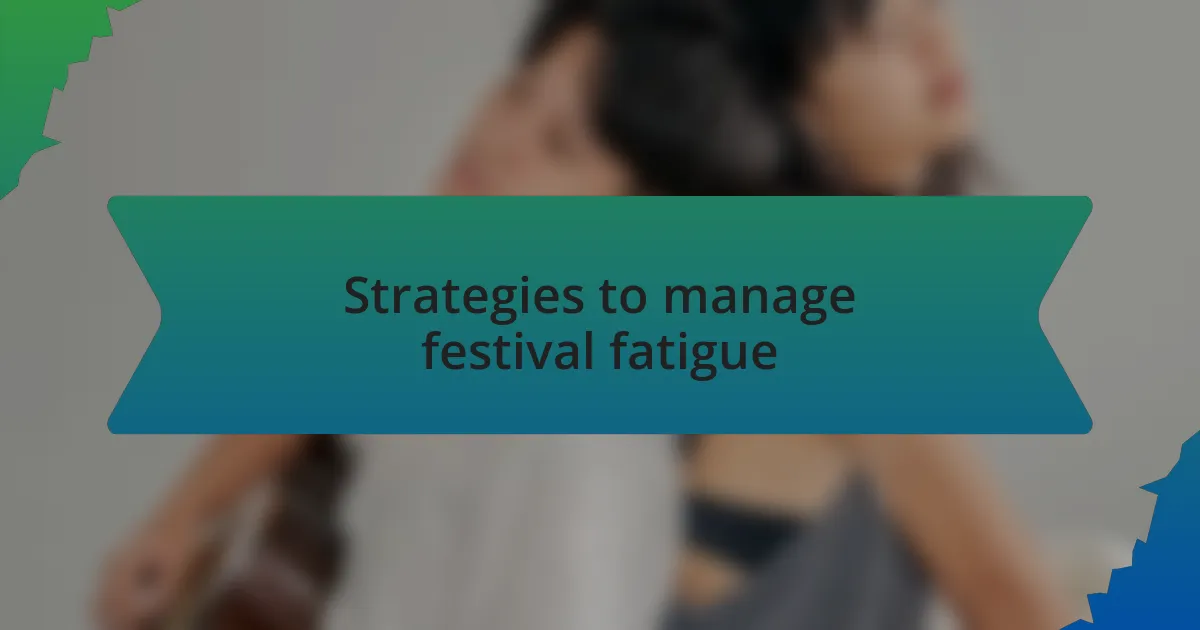 Strategies to manage festival fatigue