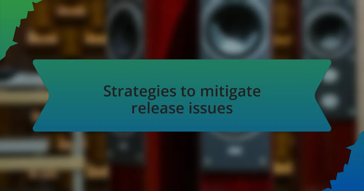 Strategies to mitigate release issues