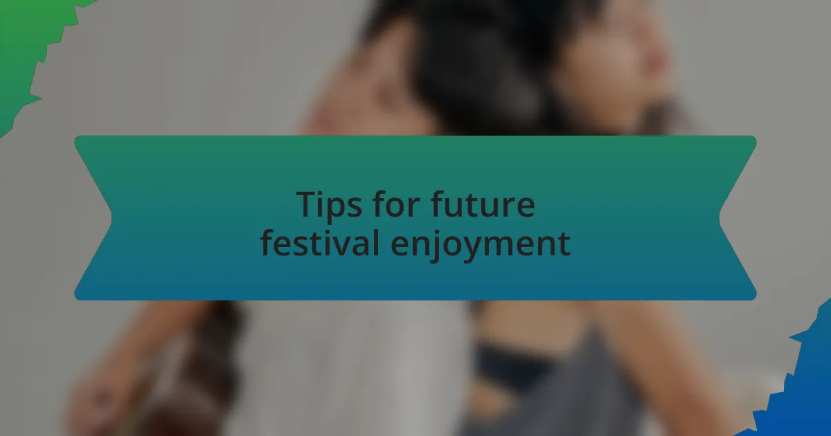 Tips for future festival enjoyment