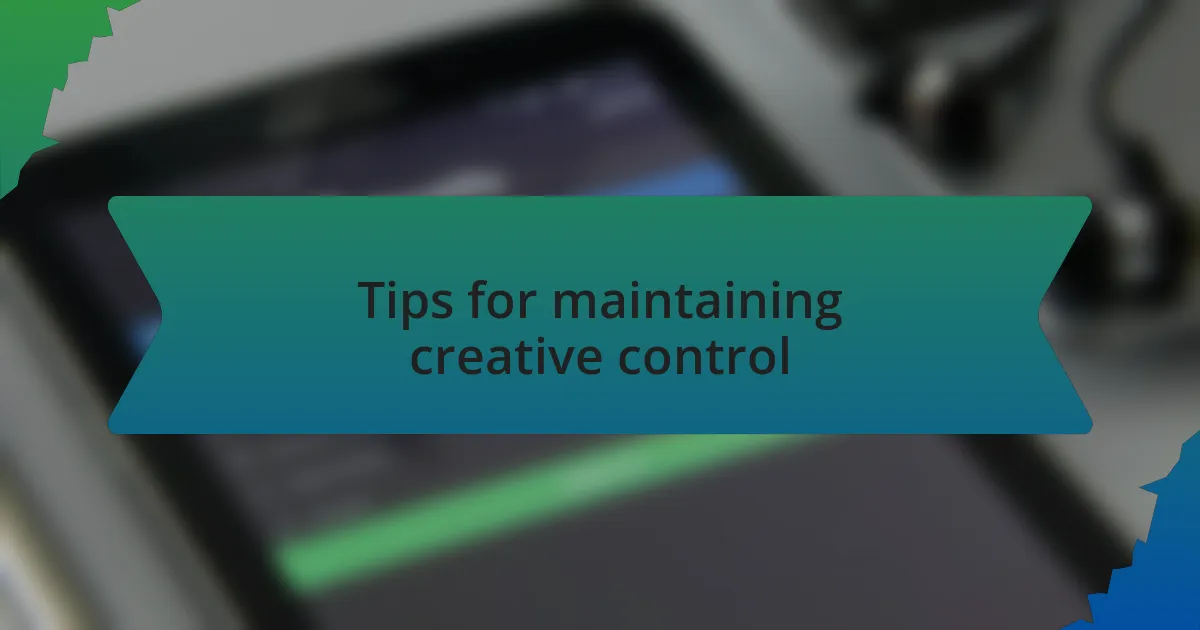 Tips for maintaining creative control