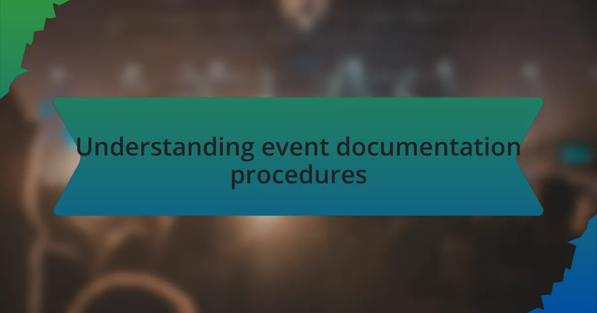 Understanding event documentation procedures