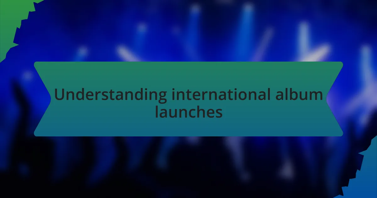 Understanding international album launches
