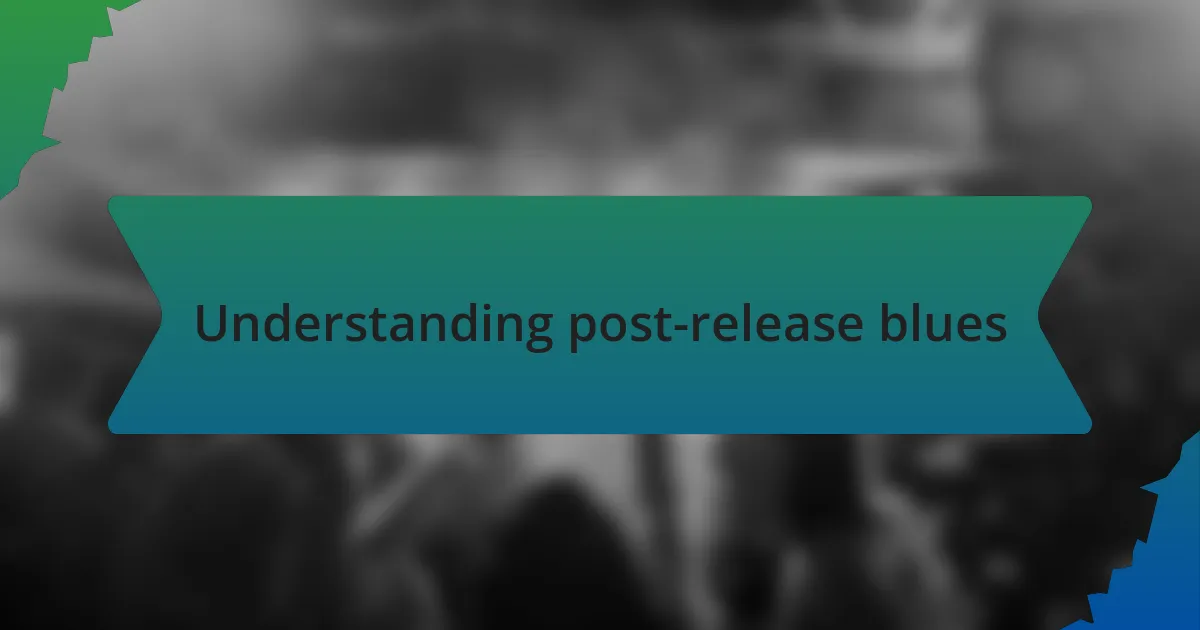 Understanding post-release blues