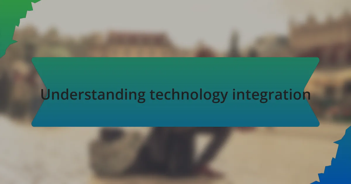 Understanding technology integration