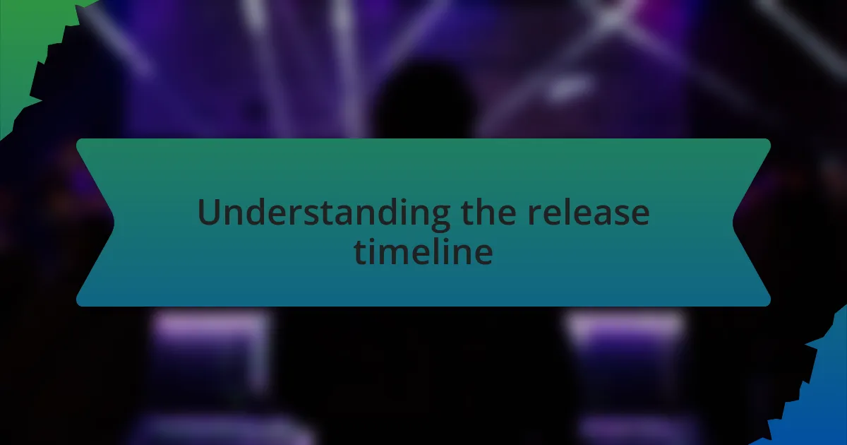 Understanding the release timeline