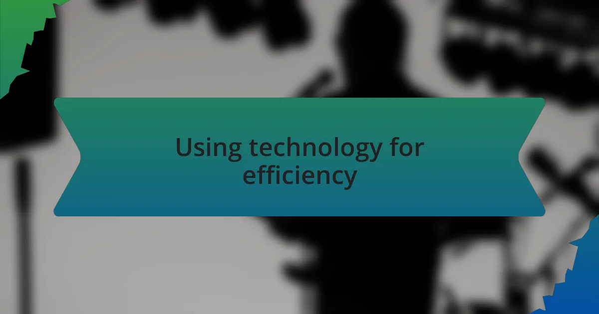 Using technology for efficiency